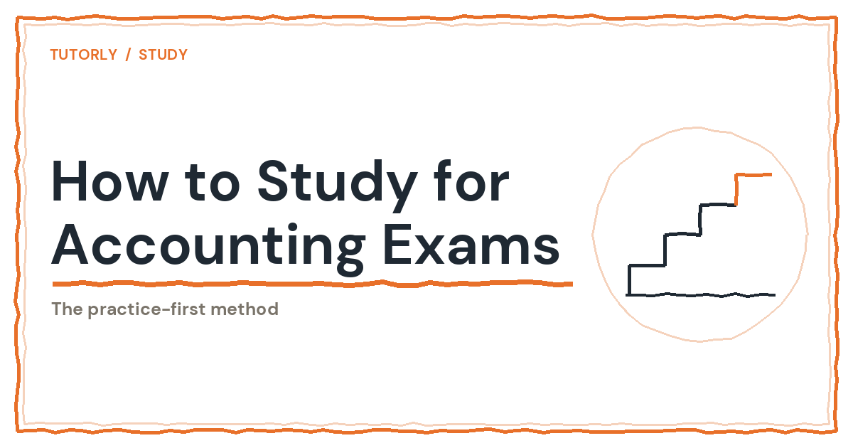 How to Study for Accounting Exams: The Practice-First Method